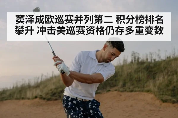 窦泽成欧巡赛并列第二 积分榜排名攀升 冲击美巡赛资格仍存多重变数